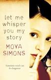 Let me Whisper You My Story - Moya Simons