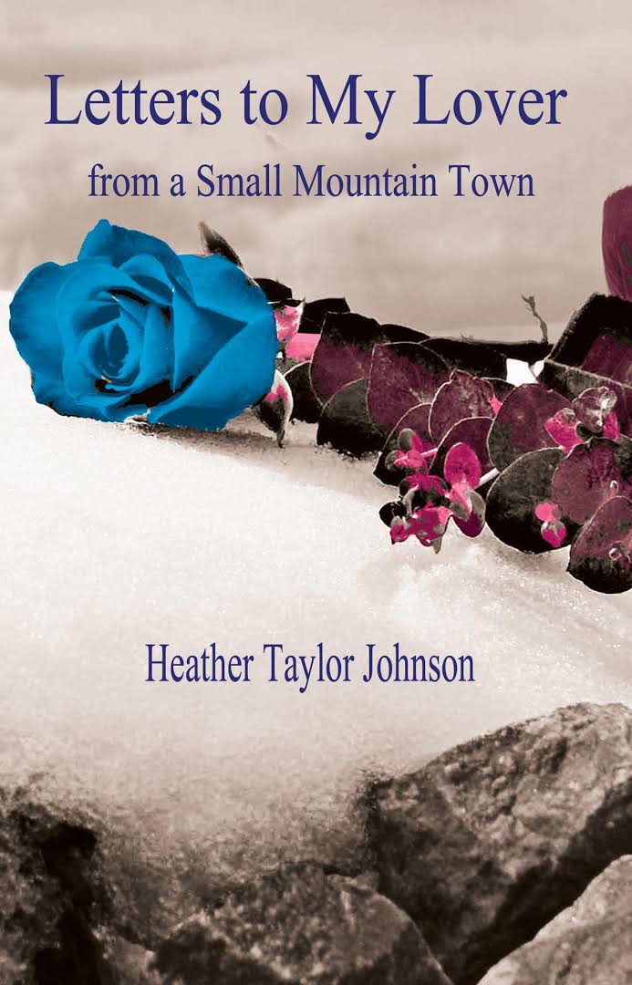 Letters to my Lover from a Small Mountain Town - Heather Taylor Johnson